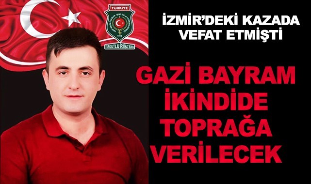 Gazi Mustafa Bayram ikindide toprağa verilecek