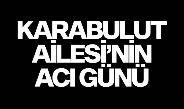 Karabulut Ailesi'nin Acı Günü