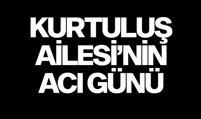 Kurtuluş Ailesi'nin Acı Günü
