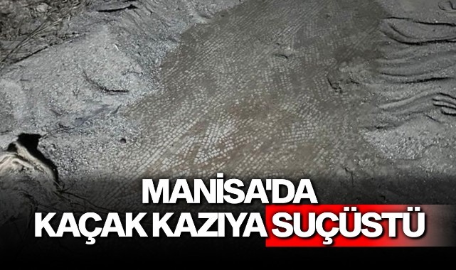 Manisa'da kaçak kazıya suçüstü