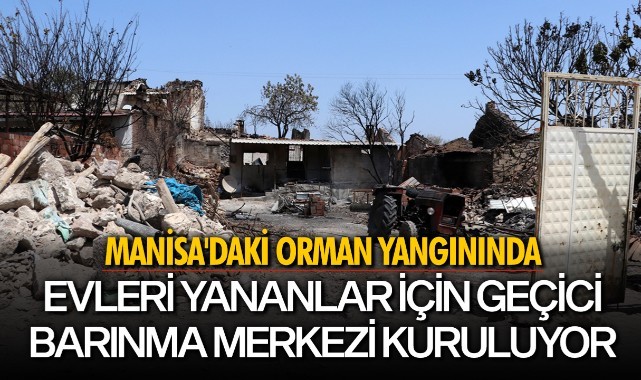Manisa'daki orman yangınında evleri yananlar için geçici barınma merkezi kuruluyor