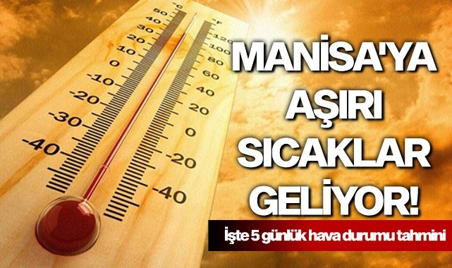 Manisa'ya aşırı sıcaklar geliyor!