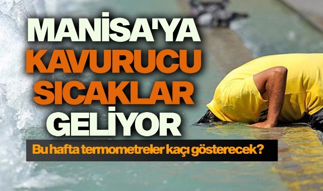 Manisa'ya kavurucu sıcaklar geliyor