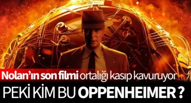 Nolan'ın son filmi ortalığı kasıp kavuruyor, peki kim bu Oppenheimer?
