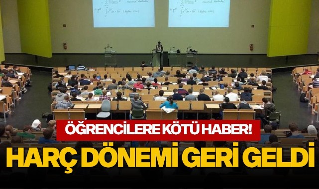 Öğrencilere kötü haber! Harç dönemi geri geldi