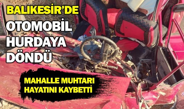 Otomobil hurdaya döndü; mahalle muhtarı hayatını kaybetti