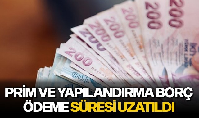 Prim ve yapılandırma borç ödeme süresi uzatıldı