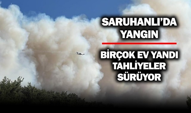 Saruhanlı'da yangın: Birçok ev yandı, tahliyeler sürüyor