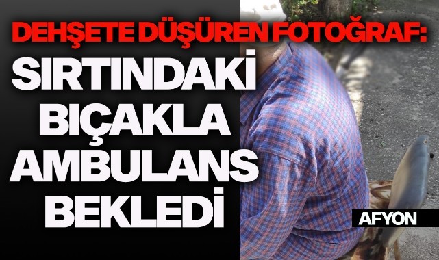Sırtındaki bıçakla ambulans bekledi