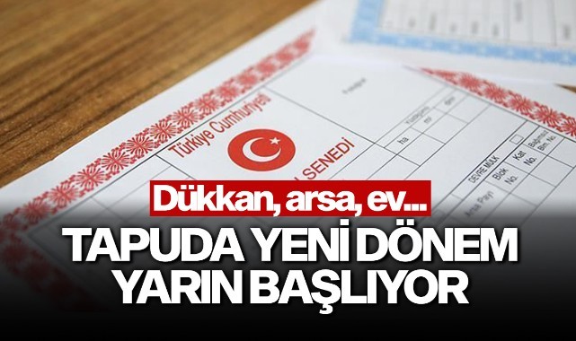 Tapuda yeni dönem yarın başlıyor: Dükkan, arsa, ev...