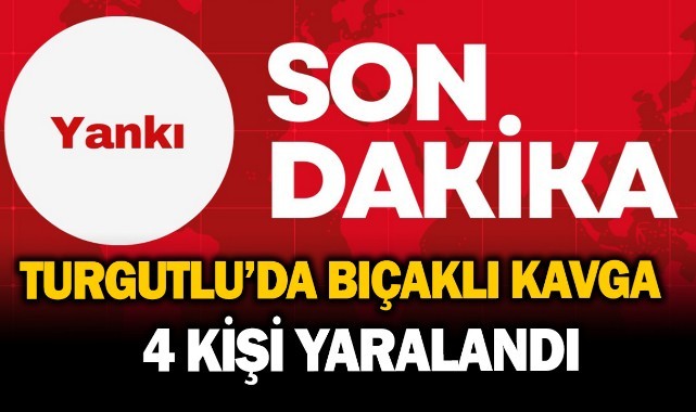 Turgutlu'da bıçaklı kavga: 4 yaralı