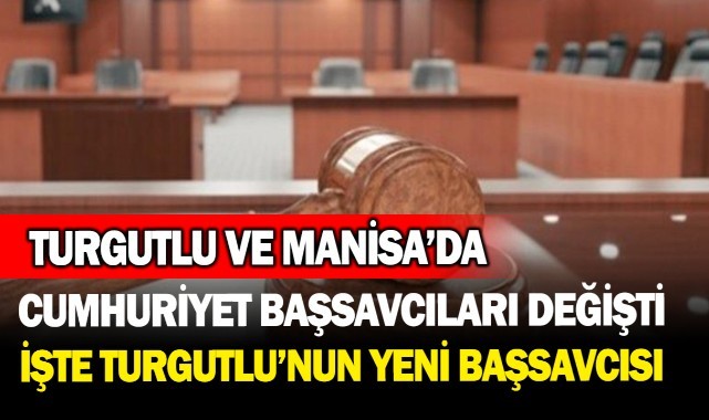 Turgutlu ve Manisa Cumhuriyet Başsavcıları değişti