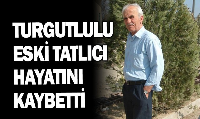 Turgutlulu eski tatlıcı hayatını kaybetti