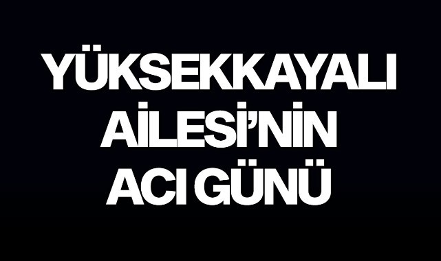 Yüksekkayalı Ailesi'nin Acı Günü