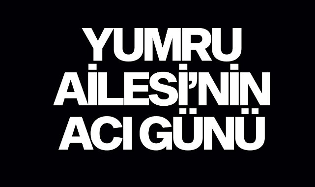 Yumru Ailesi'nin Acı Günü