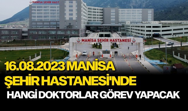 16.08.2023 Manisa Şehir Hastanesi'nde hangi doktorlar görev yapacak?