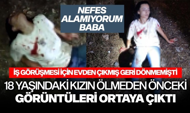 18 yaşındaki kızın ölmeden önceki görüntüleri ortaya çıktı