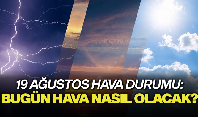 19 Ağustos hava durumu: Bugün hava nasıl olacak?