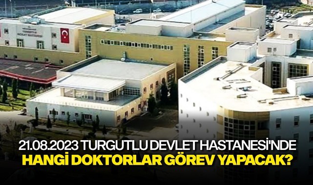 21.08.2023 Turgutlu Devlet Hastanesi'nde hangi doktorlar görev yapacak?