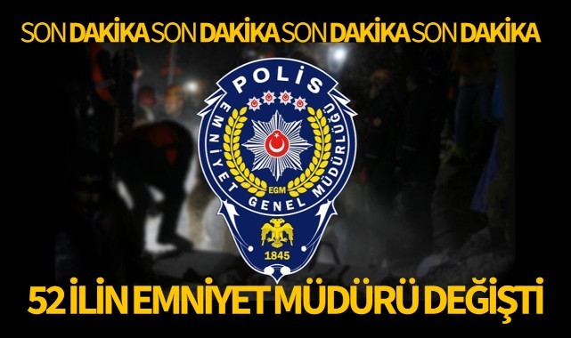 52 ilin emniyet müdürü değişti