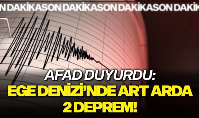 AFAD Duyurdu: Ege Denizi'nde art arda 2 deprem!