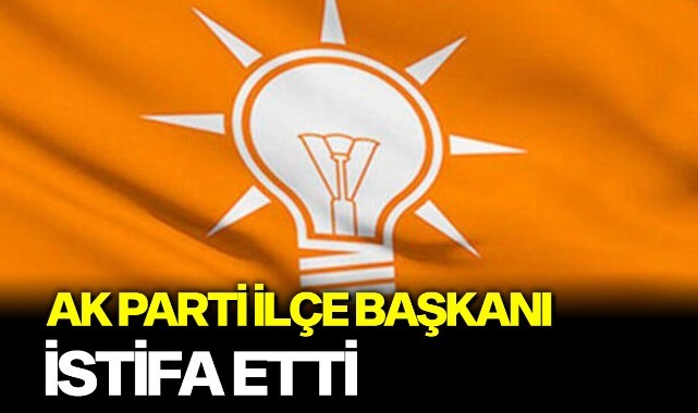 AK Parti ilçe başkanı istifa etti