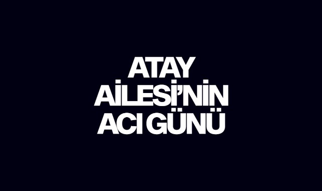 Atay Ailesi'nin Acı Günü