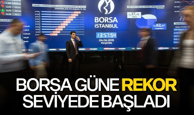 Borsa güne rekor seviyede başladı