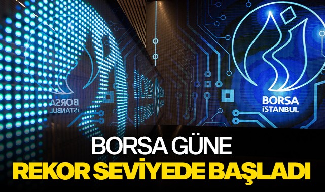 Borsa güne rekor seviyede başladı