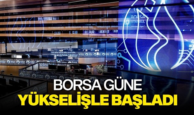 Borsa güne yükselişle başladı