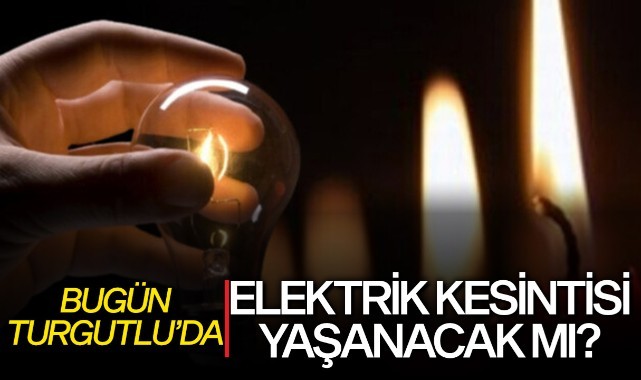 Bugün Turgutlu'da elektrik kesintisi yaşanacak mı?