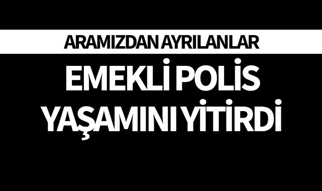 Emekli Polis Yaşamını Yitirdi