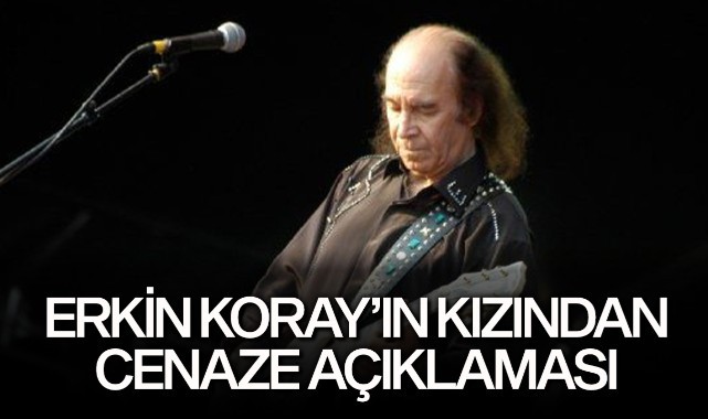 Erkin Koray'ın kızından cenaze açıklaması 