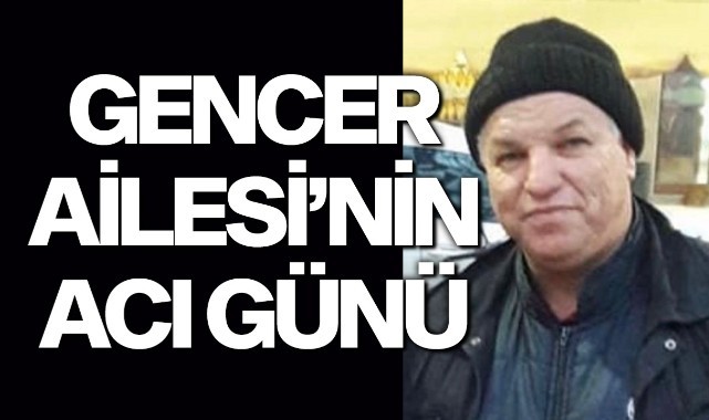 Gencer Ailesi'nin Acı Günü