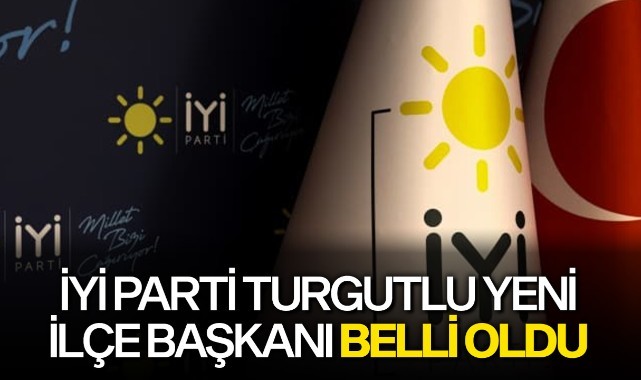 İYİ Parti Turgutlu yeni ilçe başkanı belli oldu