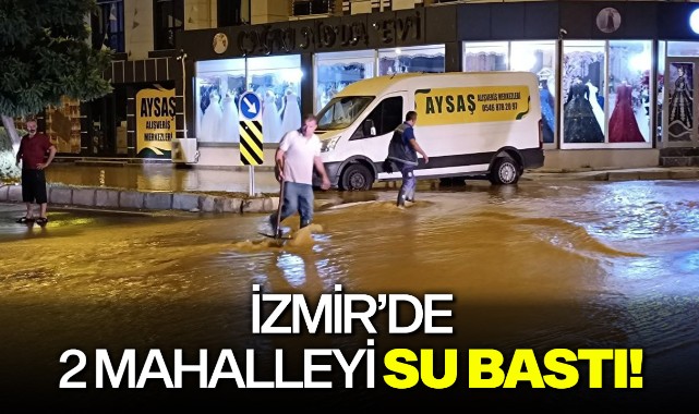 İzmir'de 2 mahalleyi su bastı!