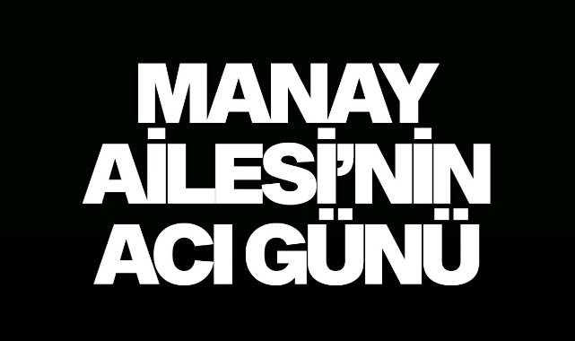 Manay Ailesi'nin acı günü
