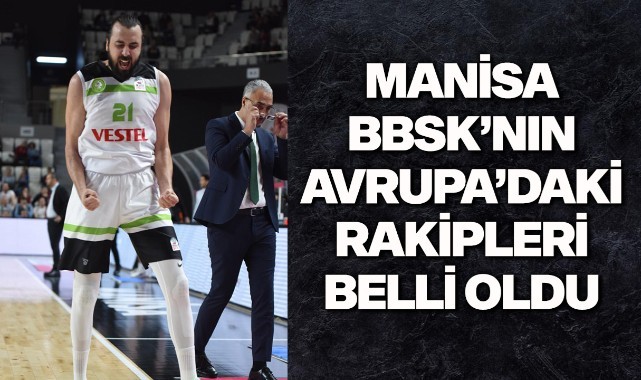 Manisa BBSK'nın Avrupa'daki rakipleri belli oldu