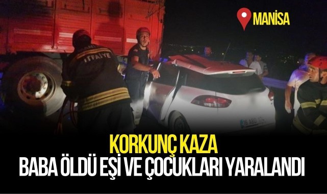 Manisa'da trafik kazası: Baba öldü, eşi ve çocukları yaralandı
