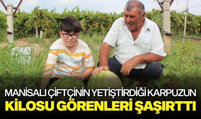 Manisalı çiftçinin yetiştirdiği karpuzun kilosu görenleri şaşırttı