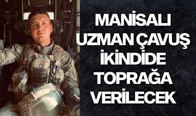 Manisalı Uzman Çavuş ikindide toprağa verilecek