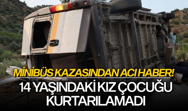 Minibüs kazasından acı haber! 14 yaşındaki kız çocuğu kurtarılamadı
