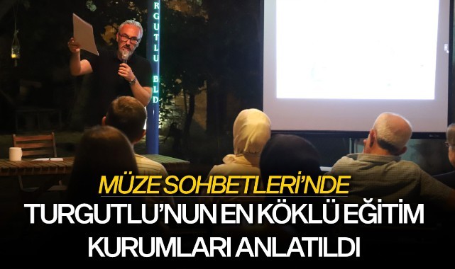 Müze Sohbetleri'nde Turgutlu'nun En Köklü Eğitim Kurumları Anlatıldı
