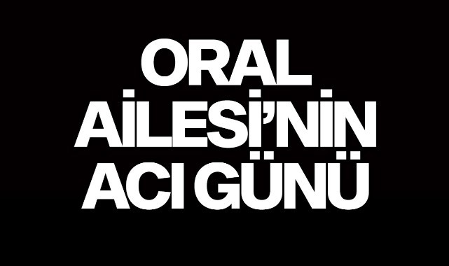 Oral Ailesi'nin Acı Günü