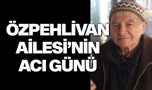 Özpehlivan Ailesi'nin Acı Günü