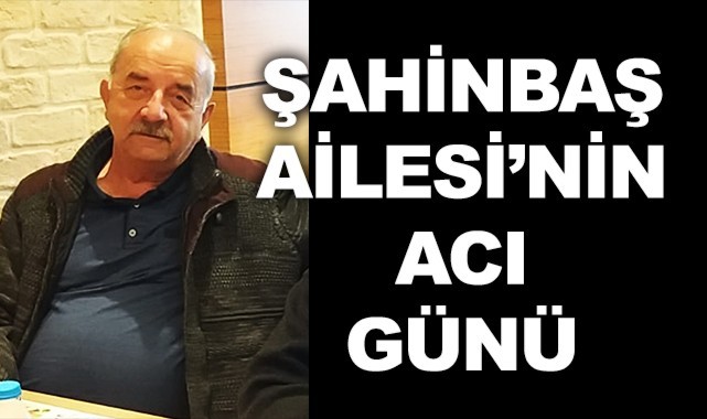 Şahinbaş Ailesi'nin acı günü