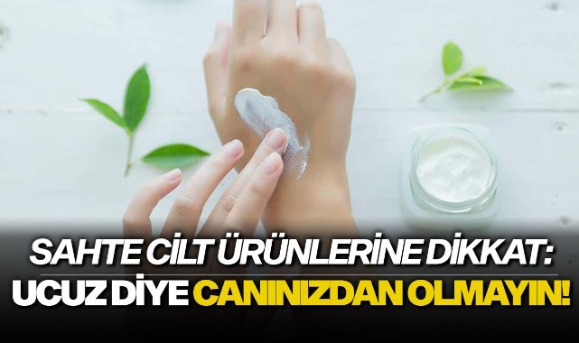 Sahte cilt ürünlerine dikkat