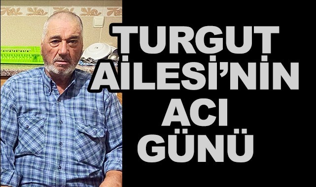 Turgut Ailesi'nin acı günü