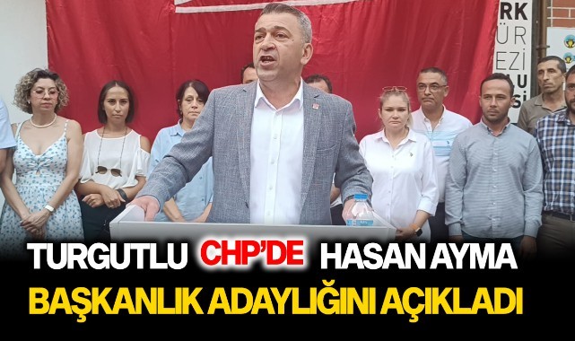 Turgutlu CHP'de Ayma adaylığını açıkladı
