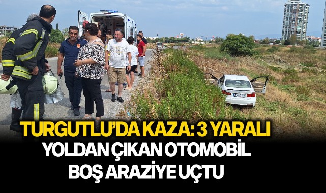 Turgutlu'da yoldan çıkan otomobil boş araziye uçtu: 3 yaralı